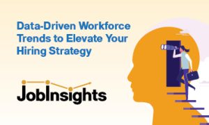 Graphic that says: Data-driven workforce trends to elevate your hiring strategy. With a logo that says Job Insights.